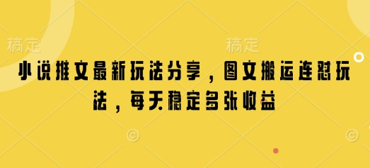 小说推文最新玩法分享，图文搬运连怼玩法，每天稳定多张收益-副业网