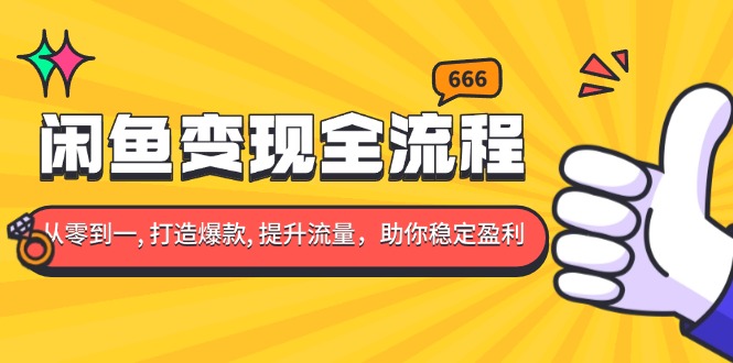 闲鱼变现全流程：你从零到一, 打造爆款, 提升流量，助你稳定盈利-副业网