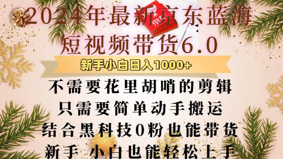 最新京东蓝海短视频带货6.0.不需要花里胡哨的剪辑只需要简单动手搬运结合黑科技0粉也能带货【揭秘】-副业网