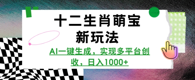 十二生肖萌宝新玩法，AI一键生成，实现多平台创收，日入多张-副业网