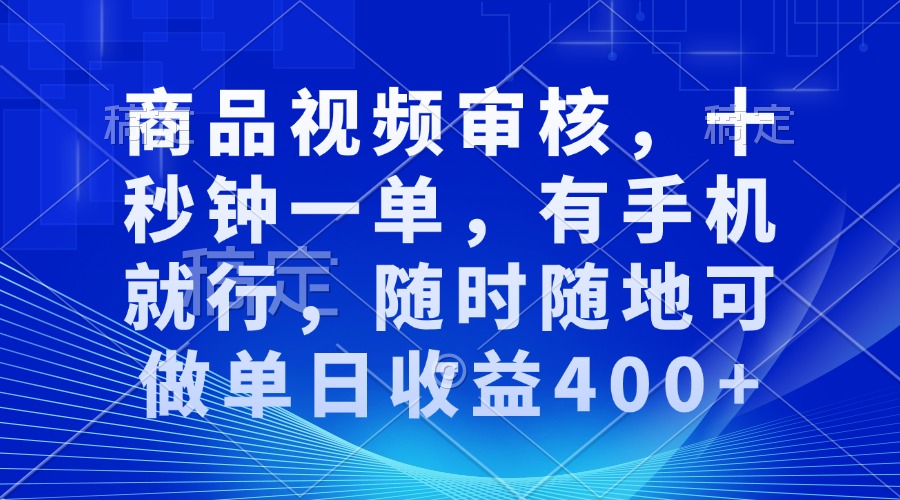 审核视频，十秒钟一单，有手机就行，随时随地可做单日收益400+-副业网