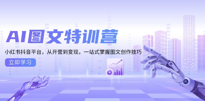 AI图文特训营：小红书抖音平台，从开营到变现，一站式掌握图文创作技巧-副业网