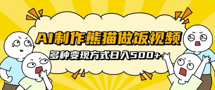 AI制作熊猫做饭视频，可批量矩阵操作，多种变现方式日入5张-副业网