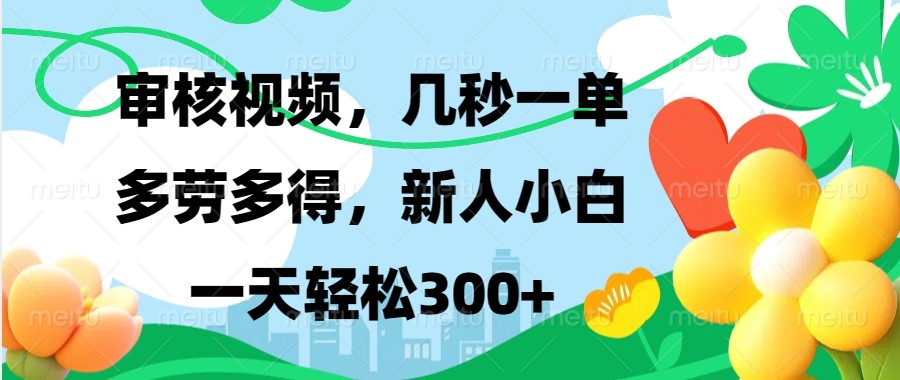 审核视频，几秒一单，多劳多得，新人小白一天轻松300+-副业网