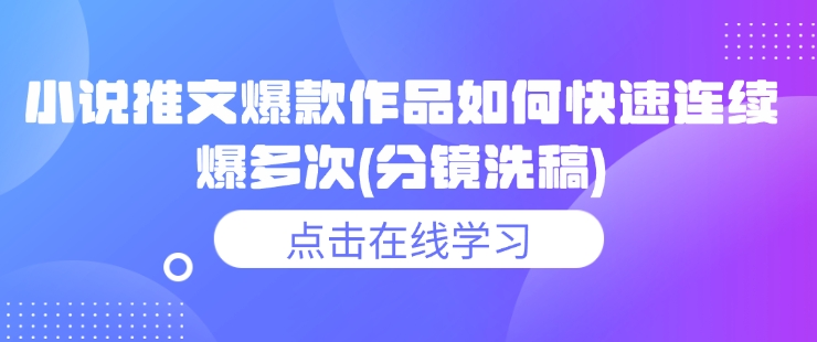 小说推文爆款作品如何快速连续爆多次(分镜洗稿)-副业网