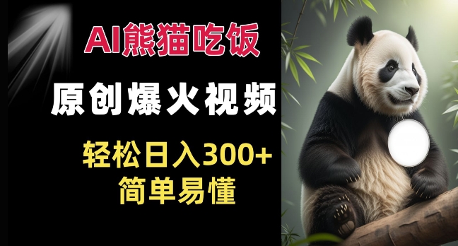 Ai熊猫吃饭爆火视频 原创作品 轻松日入300+  简单易懂-副业网