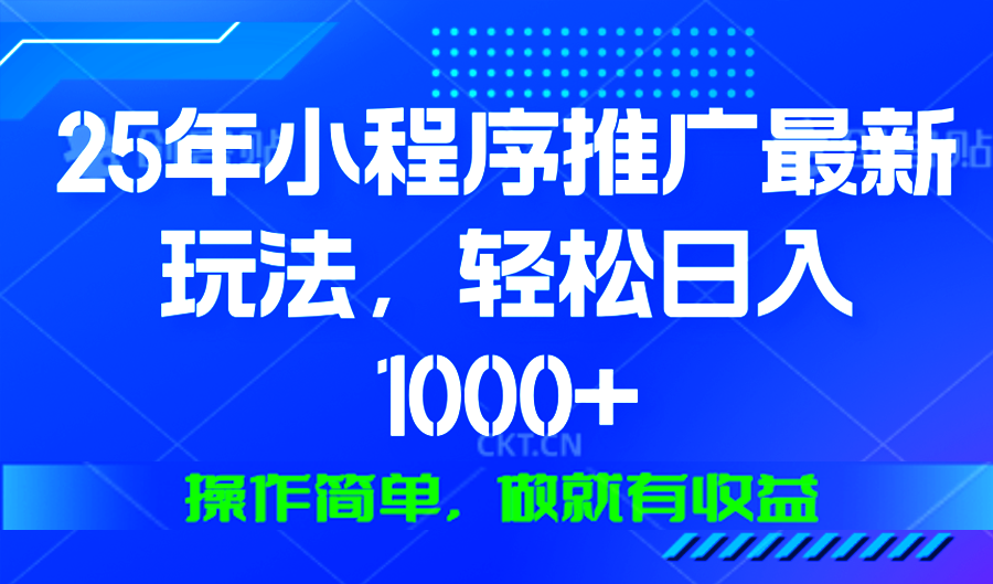 25年微信小程序推广最新玩法，轻松日入1000+，操作简单 做就有收益-副业网
