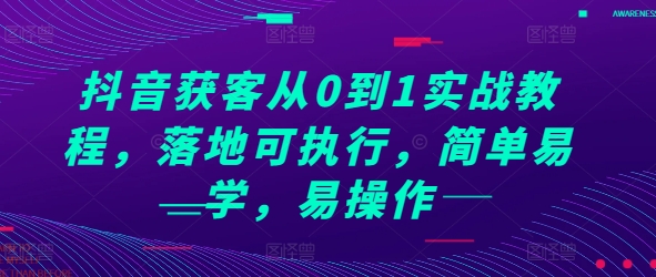 抖音获客从0到1实战教程，落地可执行，简单易学，易操作-副业网