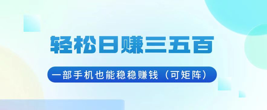 轻松日赚三五百，一部手机也能稳稳赚钱(可矩阵-副业网