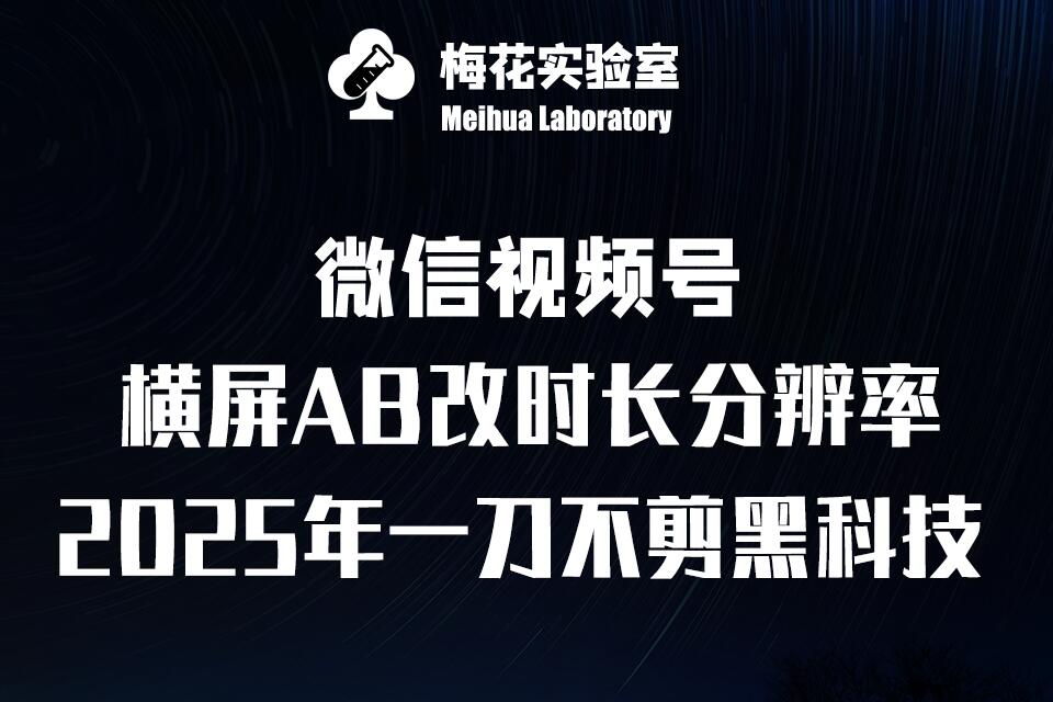 梅花实验室2025视频号最新一刀不剪黑科技，宽屏AB画中画+随机时长+帧率融合玩法-副业网