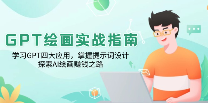 GPT绘画实战指南：学习GPT四大应用，掌握提示词设计，探索AI绘画赚钱之路-副业网