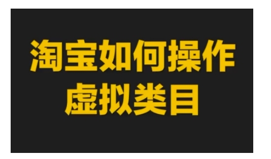 淘宝如何操作虚拟类目，淘宝虚拟类目玩法实操教程-副业网