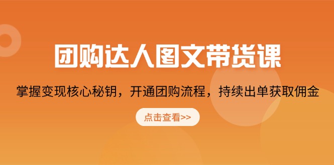 团购 达人图文带货课，掌握变现核心秘钥，开通团购流程，持续出单获取佣金-副业网