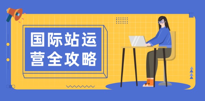 国际站运营全攻略：涵盖日常运营到数据分析，助力打造高效运营思路-副业网