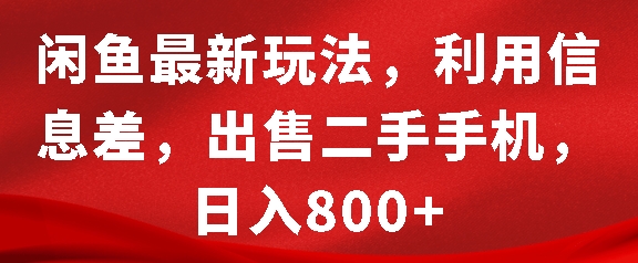 闲鱼最新玩法，利用信息差，出售二手手机，日入8张【揭秘】-副业网