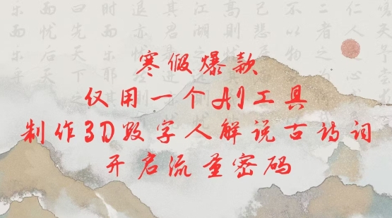 寒假爆款，仅用一个AI工具，制作3D数字人解说古诗词，开启流量密码-副业网