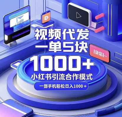 视频代发，一单5块，小红书引流合作模式，一部手机轻松日入多张【揭秘】-副业网