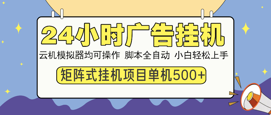 24小时全自动广告挂机 矩阵式操作 单机收益500+ 小白也能轻松上手-副业网