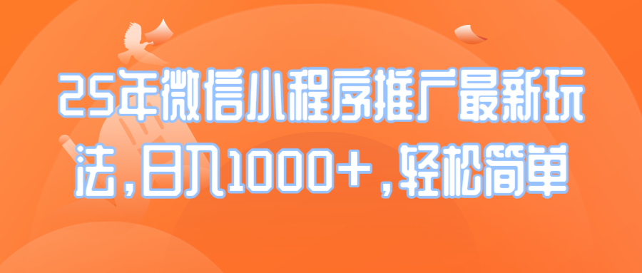 25年微信小程序推广最新玩法，日入1000+，轻松简单-副业网