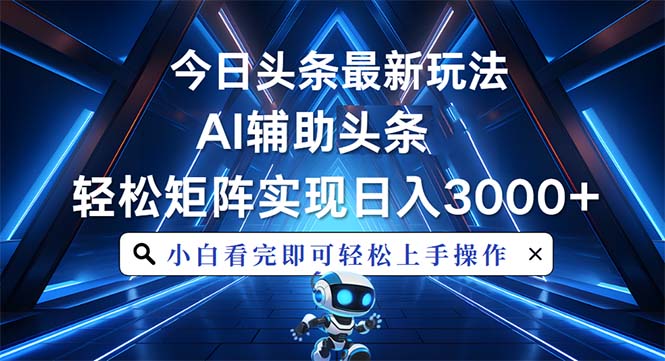 今日头条最新玩法，思路简单，AI辅助，复制粘贴轻松矩阵日入3000+-副业网